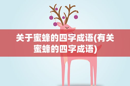 关于蜜蜂的四字成语(有关蜜蜂的四字成语)