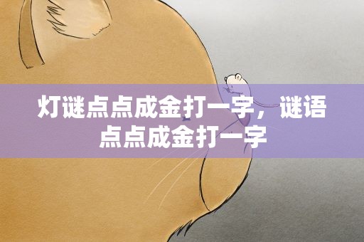 灯谜点点成金打一字，谜语点点成金打一字