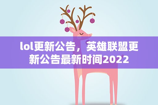 lol更新公告，英雄联盟更新公告最新时间2022