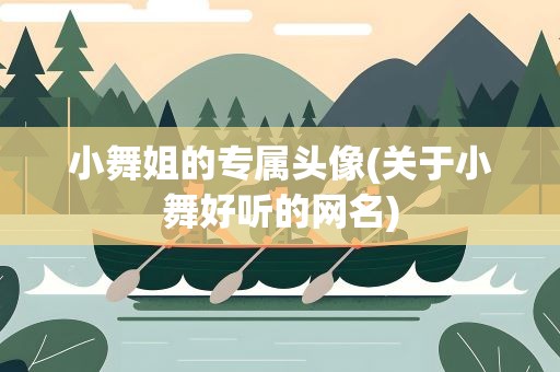 小舞姐的专属头像(关于小舞好听的网名)