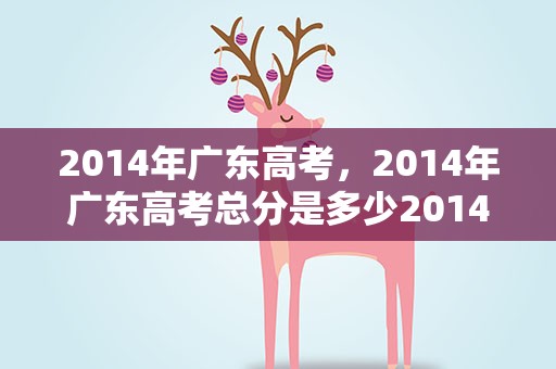 2014年广东高考，2014年广东高考总分是多少2014广东高考总分多少