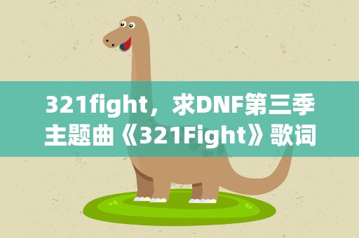 321fight，求DNF第三季主题曲《321Fight》歌词
