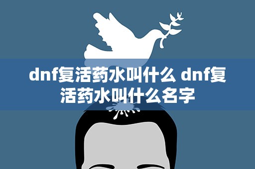 dnf复活药水叫什么 dnf复活药水叫什么名字