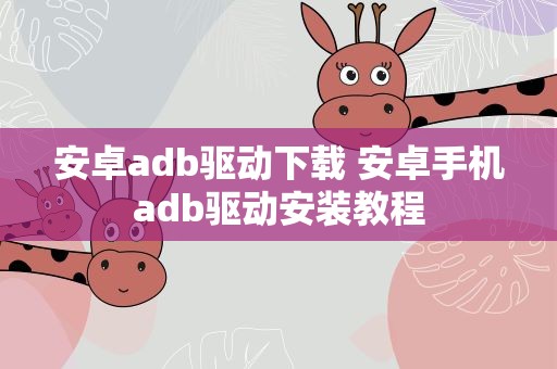 安卓adb驱动下载 安卓手机adb驱动安装教程