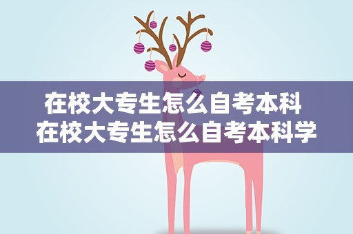 在校大专生怎么自考本科 在校大专生怎么自考本科学历