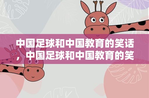 中国足球和中国教育的笑话，中国足球和中国教育的笑话故事