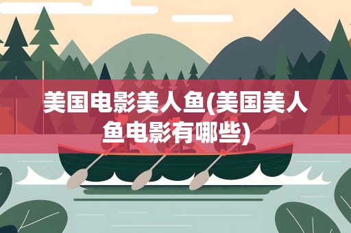 美国电影美人鱼(美国美人鱼电影有哪些)