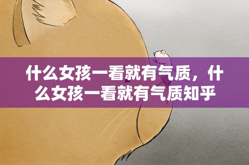 什么女孩一看就有气质，什么女孩一看就有气质知乎