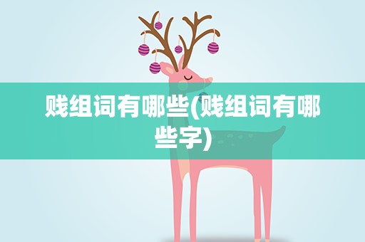 贱组词有哪些(贱组词有哪些字)