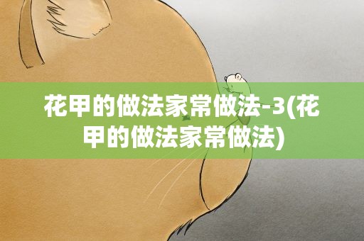 花甲的做法家常做法-3(花甲的做法家常做法)