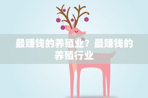 最赚钱的养殖业？最赚钱的养殖行业