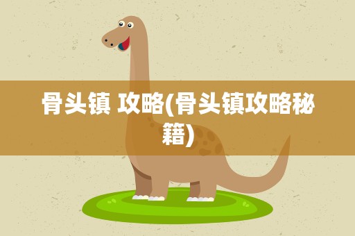 骨头镇 攻略(骨头镇攻略秘籍)