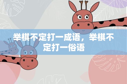 举棋不定打一成语，举棋不定打一俗语