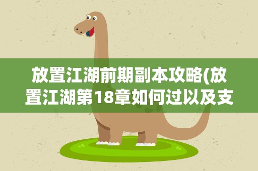 放置江湖前期副本攻略(放置江湖第18章如何过以及支线拜师任务攻略)