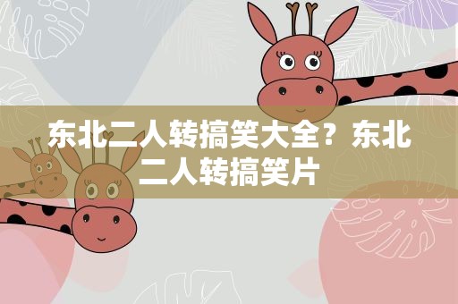 东北二人转搞笑大全？东北二人转搞笑片