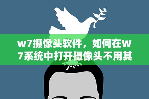 w7摄像头软件，如何在W7系统中打开摄像头不用其他软件