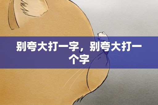 别夸大打一字，别夸大打一个字