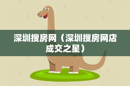 深圳搜房网（深圳搜房网店成交之星）