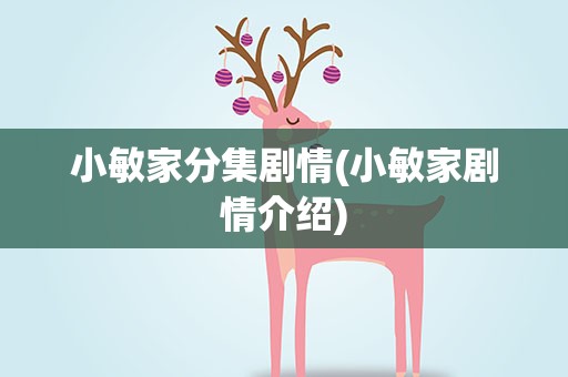 小敏家分集剧情(小敏家剧情介绍)