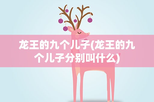 龙王的九个儿子(龙王的九个儿子分别叫什么)
