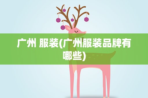 广州 服装(广州服装品牌有哪些)