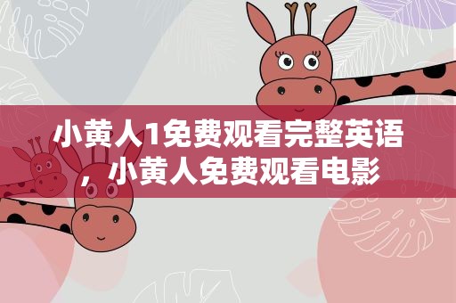 小黄人1免费观看完整英语，小黄人免费观看电影