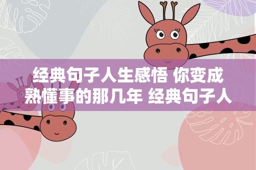 经典句子人生感悟 你变成熟懂事的那几年 经典句子人生感悟 你变成熟懂事的那几年了