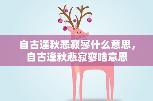 自古逢秋悲寂寥什么意思，自古逢秋悲寂寥啥意思