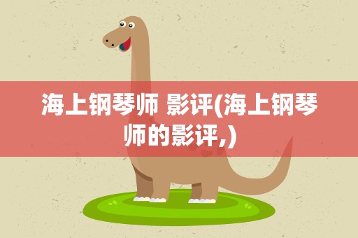 海上钢琴师 影评(海上钢琴师的影评,)