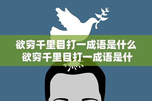 欲穷千里目打一成语是什么 欲穷千里目打一成语是什么成语