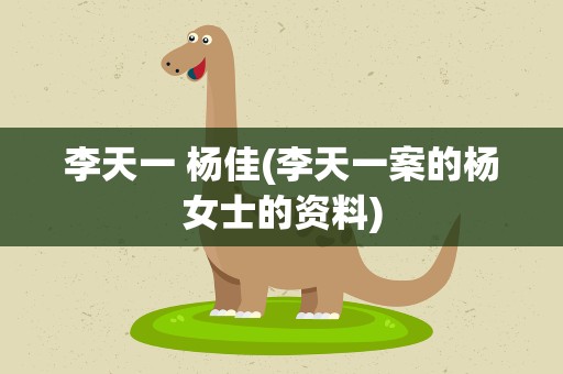 李天一 杨佳(李天一案的杨女士的资料)