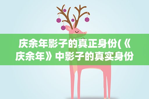 庆余年影子的真正身份(《庆余年》中影子的真实身份是什么)