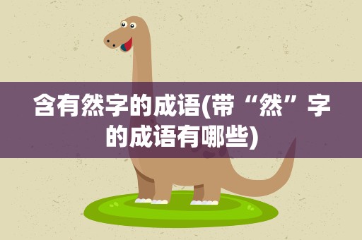 含有然字的成语(带“然”字的成语有哪些)