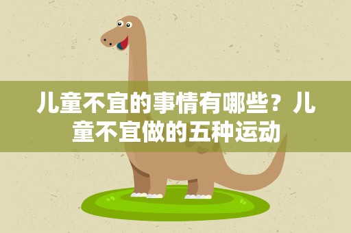 儿童不宜的事情有哪些？儿童不宜做的五种运动