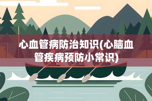 心血管病防治知识(心脑血管疾病预防小常识)