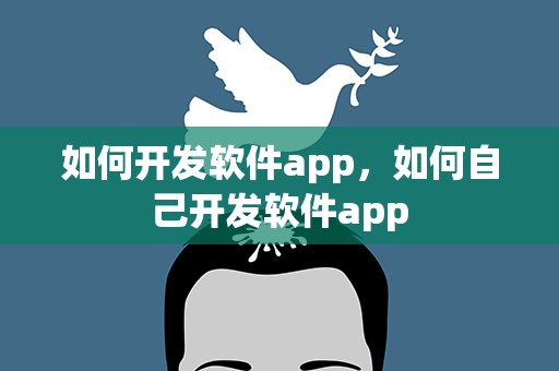 如何开发软件app，如何自己开发软件app