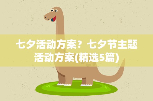 七夕活动方案？七夕节主题活动方案(精选5篇)