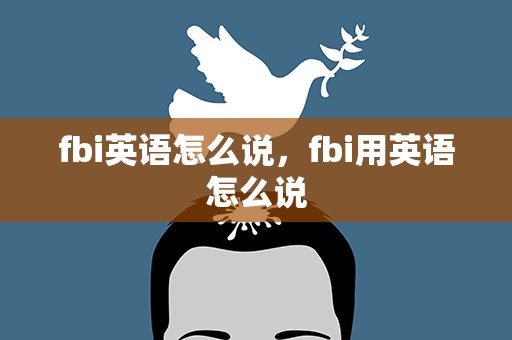 fbi英语怎么说，fbi用英语怎么说
