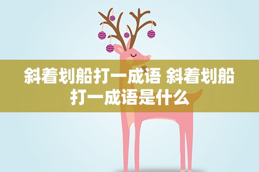 斜着划船打一成语 斜着划船打一成语是什么