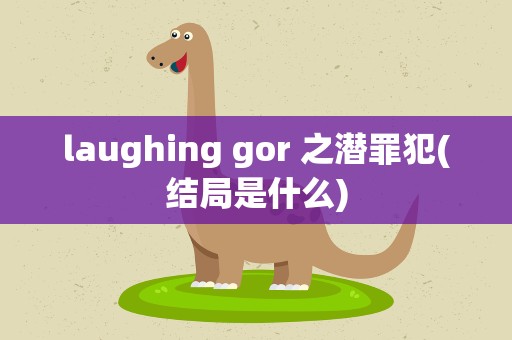 laughing gor 之潜罪犯(结局是什么)