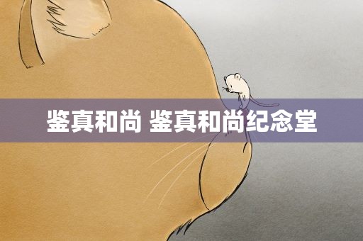 鉴真和尚 鉴真和尚纪念堂