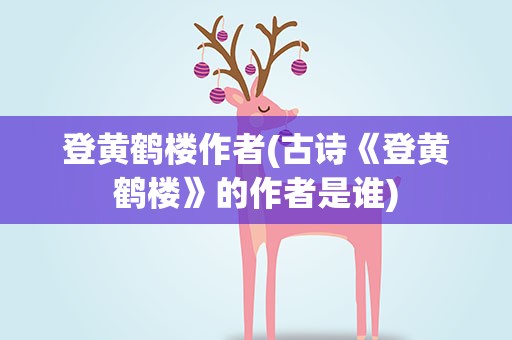 登黄鹤楼作者(古诗《登黄鹤楼》的作者是谁)