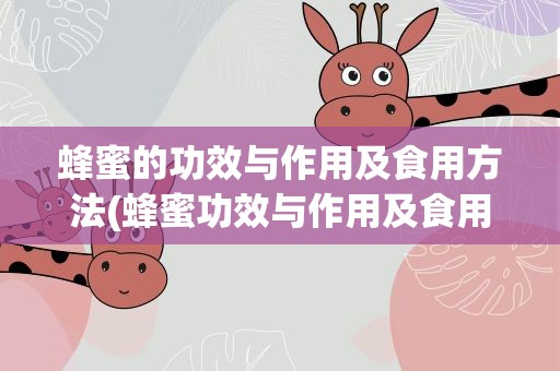 蜂蜜的功效与作用及食用方法(蜂蜜功效与作用及食用方法)