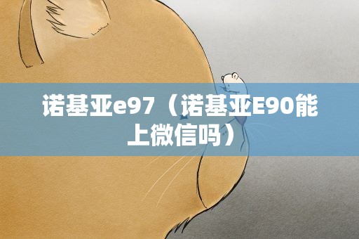 诺基亚e97（诺基亚E90能上微信吗）