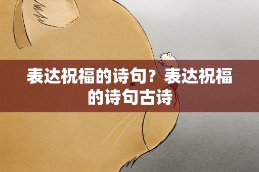 表达祝福的诗句？表达祝福的诗句古诗