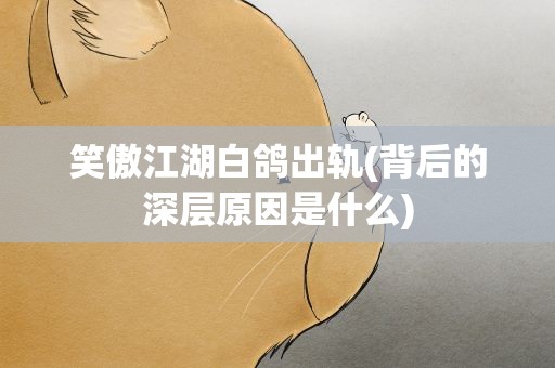 笑傲江湖白鸽出轨(背后的深层原因是什么)