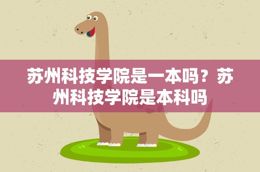 苏州科技学院是一本吗？苏州科技学院是本科吗