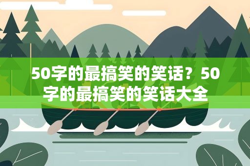 50字的最搞笑的笑话？50字的最搞笑的笑话大全