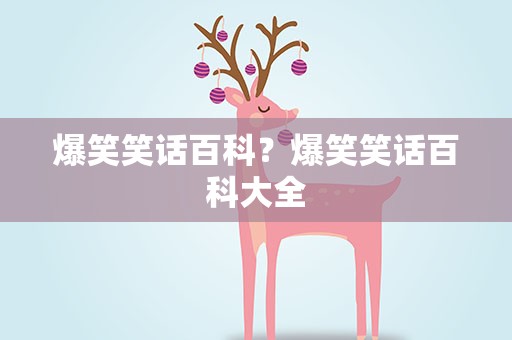 爆笑笑话百科？爆笑笑话百科大全