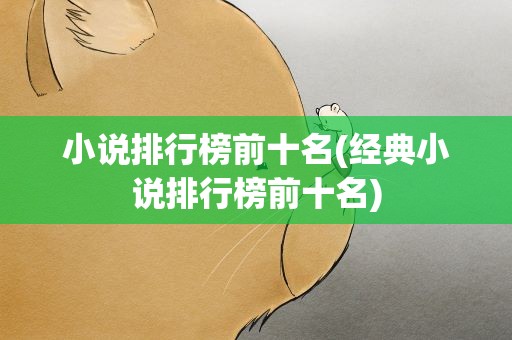 小说排行榜前十名(经典小说排行榜前十名)